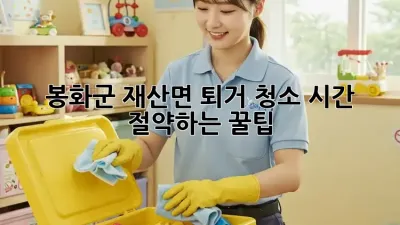 봉화군 재산면 퇴거 청소: 시간 절약하는 꿀팁!